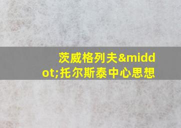 茨威格列夫·托尔斯泰中心思想