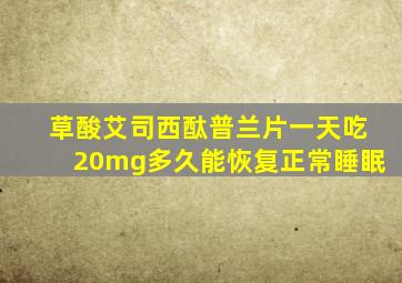 草酸艾司西酞普兰片一天吃20mg多久能恢复正常睡眠