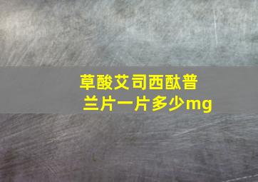 草酸艾司西酞普兰片一片多少mg