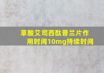 草酸艾司西酞普兰片作用时间10mg持续时间