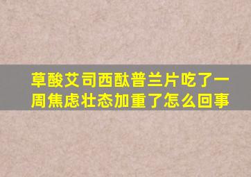 草酸艾司西酞普兰片吃了一周焦虑壮态加重了怎么回事