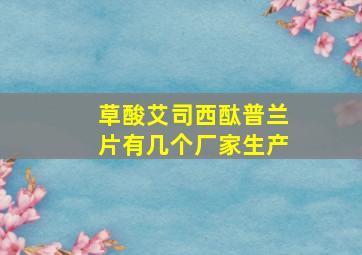 草酸艾司西酞普兰片有几个厂家生产