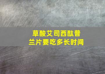 草酸艾司西酞普兰片要吃多长时间