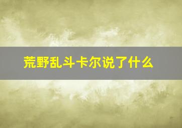 荒野乱斗卡尔说了什么