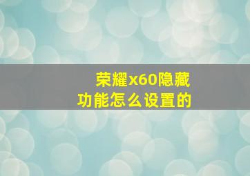 荣耀x60隐藏功能怎么设置的