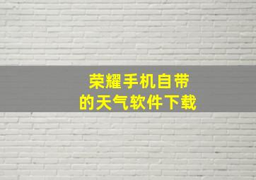 荣耀手机自带的天气软件下载