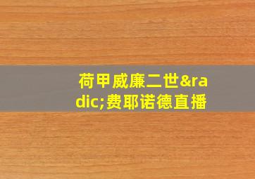 荷甲威廉二世√费耶诺德直播