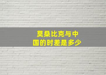 莫桑比克与中国的时差是多少