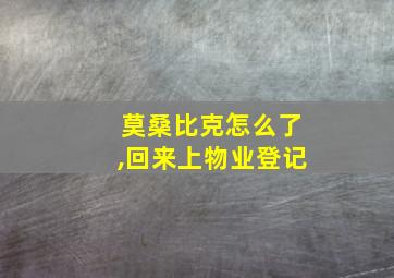 莫桑比克怎么了,回来上物业登记