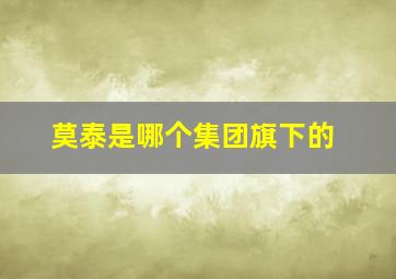 莫泰是哪个集团旗下的