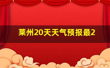 莱州20天天气预报最2