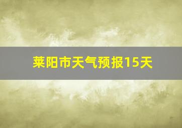 莱阳市天气预报15天