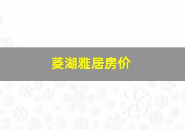 菱湖雅居房价