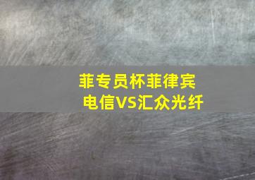 菲专员杯菲律宾电信VS汇众光纤