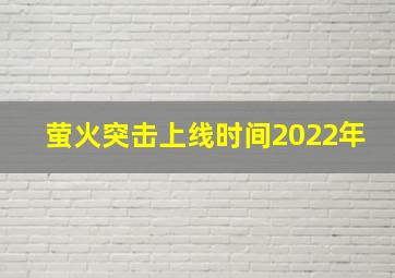 萤火突击上线时间2022年