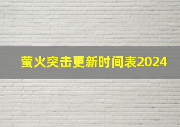 萤火突击更新时间表2024