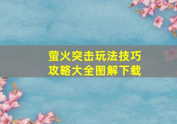 萤火突击玩法技巧攻略大全图解下载