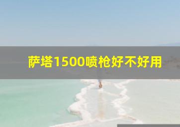 萨塔1500喷枪好不好用