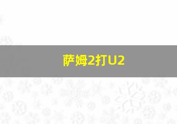 萨姆2打U2