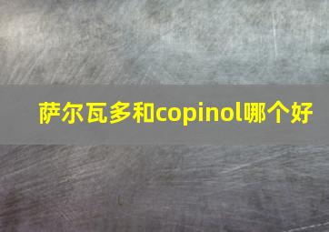 萨尔瓦多和copinol哪个好