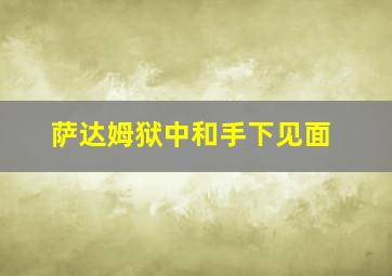 萨达姆狱中和手下见面