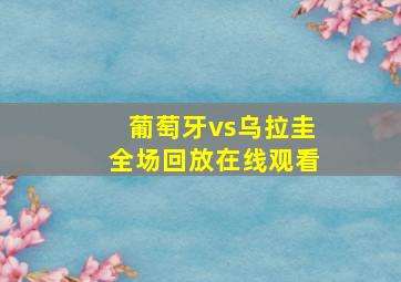 葡萄牙vs乌拉圭全场回放在线观看