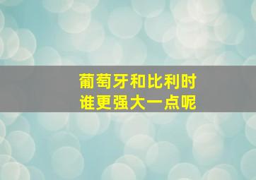 葡萄牙和比利时谁更强大一点呢