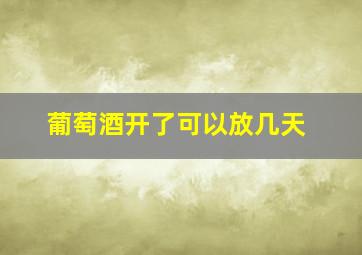 葡萄酒开了可以放几天