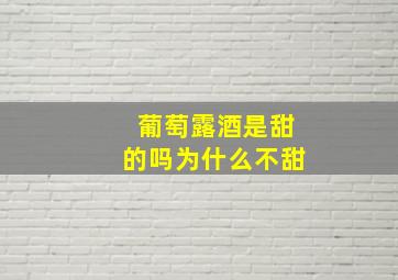 葡萄露酒是甜的吗为什么不甜