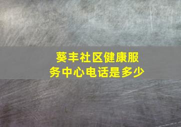 葵丰社区健康服务中心电话是多少