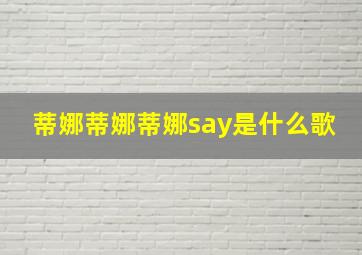 蒂娜蒂娜蒂娜say是什么歌