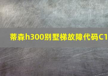 蒂森h300别墅梯故障代码C1