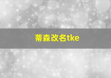 蒂森改名tke