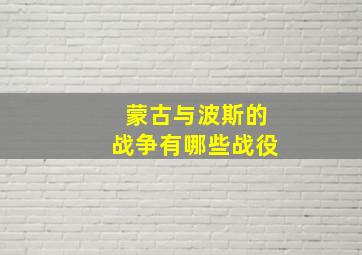 蒙古与波斯的战争有哪些战役