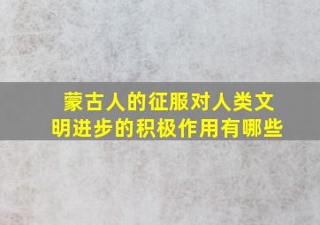 蒙古人的征服对人类文明进步的积极作用有哪些