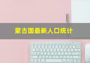 蒙古国最新人口统计