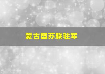 蒙古国苏联驻军