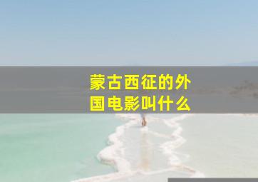 蒙古西征的外国电影叫什么