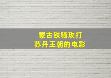 蒙古铁骑攻打苏丹王朝的电影