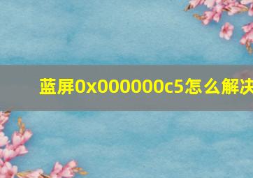 蓝屏0x000000c5怎么解决