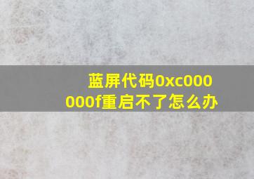 蓝屏代码0xc000000f重启不了怎么办