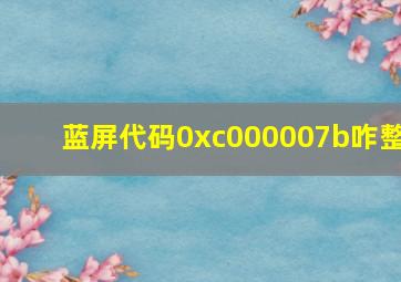 蓝屏代码0xc000007b咋整