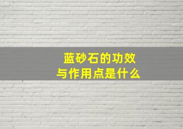 蓝砂石的功效与作用点是什么