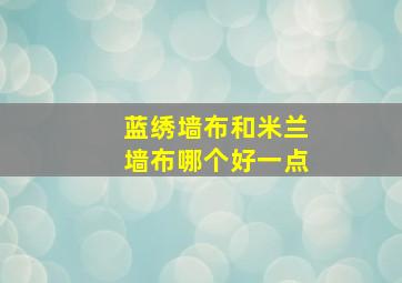 蓝绣墙布和米兰墙布哪个好一点