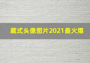 藏式头像图片2021最火爆