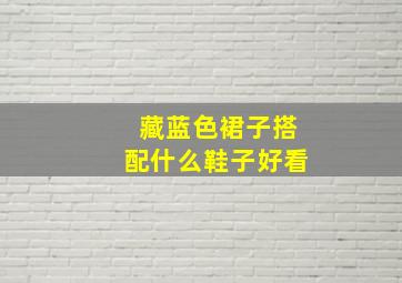 藏蓝色裙子搭配什么鞋子好看