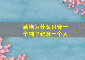 藏袍为什么只穿一个袖子纪念一个人