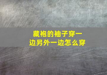 藏袍的袖子穿一边另外一边怎么穿