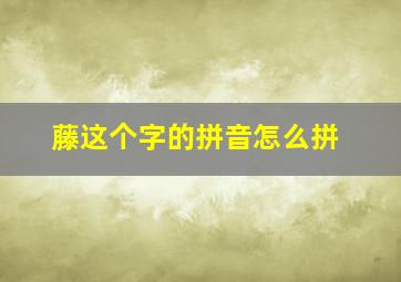 藤这个字的拼音怎么拼