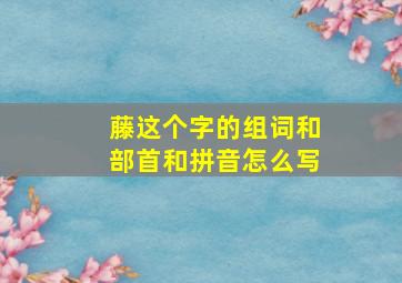 藤这个字的组词和部首和拼音怎么写